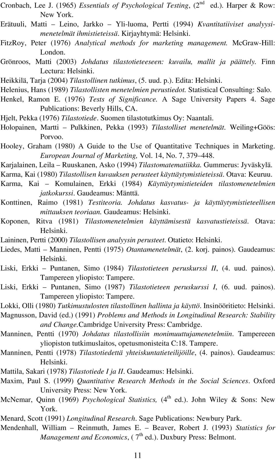 McGraw-Hill: London. Grönroos, Matti (2003) Johdatus tilastotieteeseen: kuvailu, mallit ja päättely. Finn Lectura: Heikkilä, Tarja (2004) Tilastollinen tutkimus, (5. uud. p.). Edita: Helenius, Hans (1989) Tilastollisten menetelmien perustiedot.