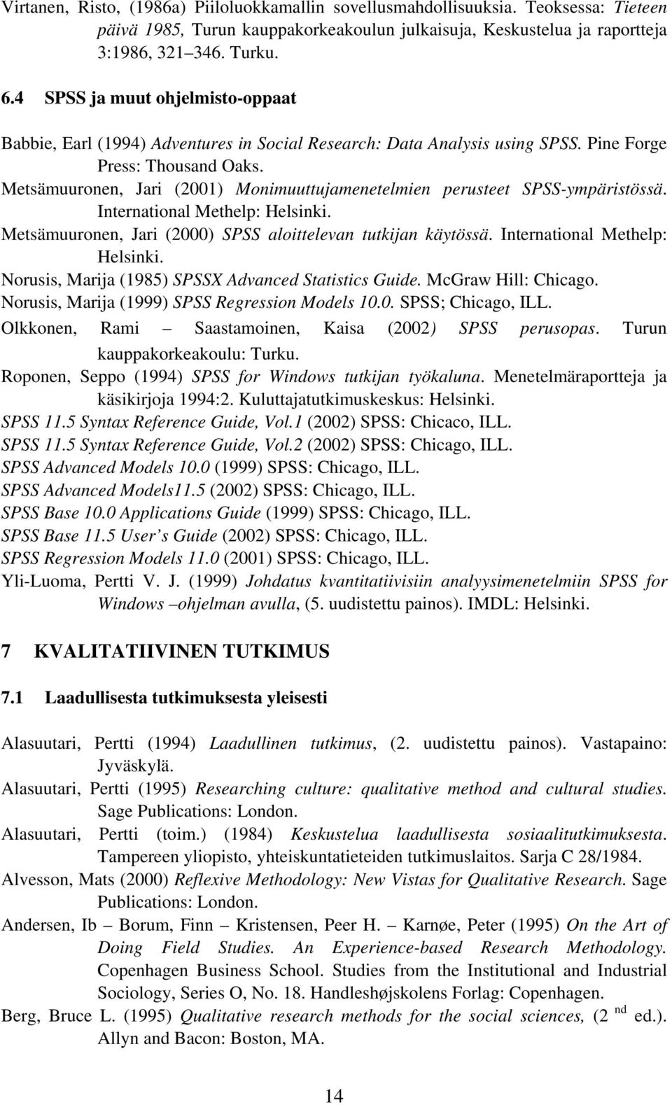 Metsämuuronen, Jari (2001) Monimuuttujamenetelmien perusteet SPSS-ympäristössä. International Methelp: Metsämuuronen, Jari (2000) SPSS aloittelevan tutkijan käytössä.