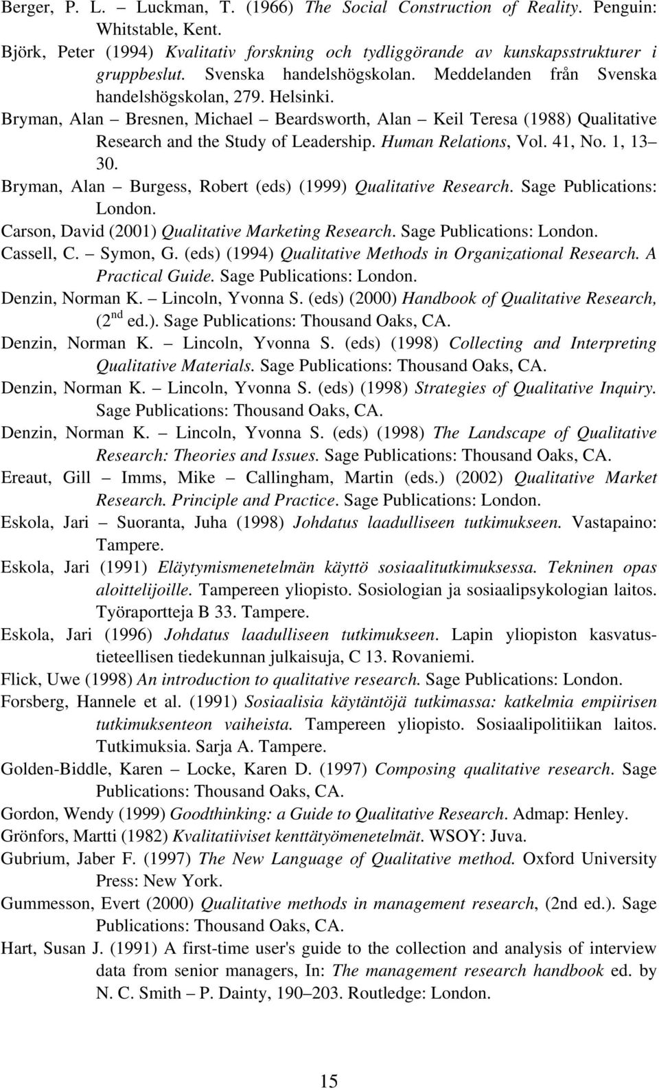 Human Relations, Vol. 41, No. 1, 13 30. Bryman, Alan Burgess, Robert (eds) (1999) Qualitative Research. Sage Publications: London. Carson, David (2001) Qualitative Marketing Research.