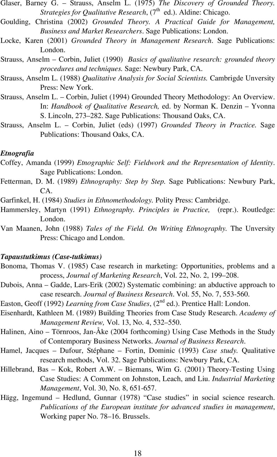 Locke, Karen (2001) Grounded Theory in Management Research. Sage Publications: London. Strauss, Anselm Corbin, Juliet (1990) Basics of qualitative research: grounded theory procedures and techniques.