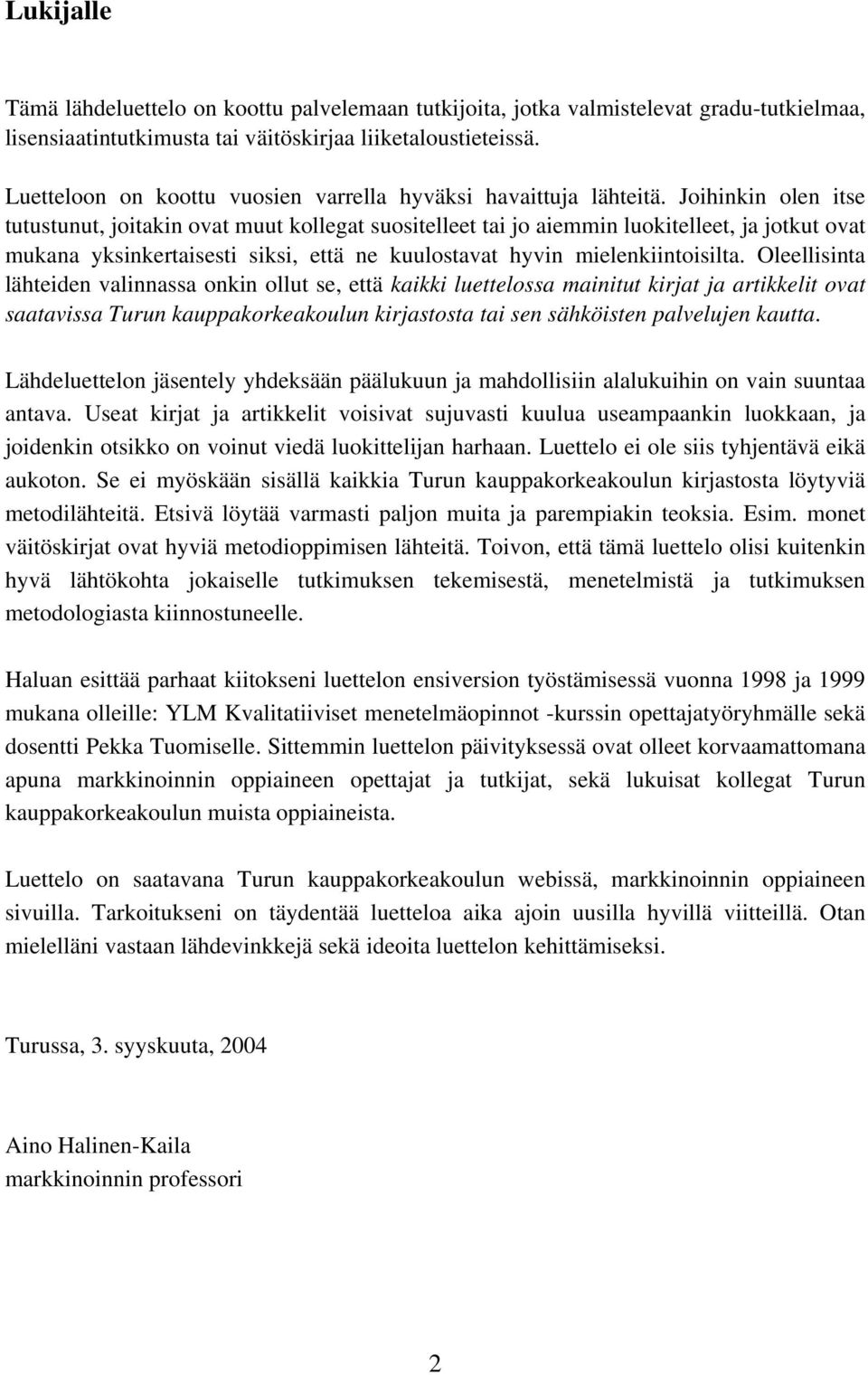 Joihinkin olen itse tutustunut, joitakin ovat muut kollegat suositelleet tai jo aiemmin luokitelleet, ja jotkut ovat mukana yksinkertaisesti siksi, että ne kuulostavat hyvin mielenkiintoisilta.