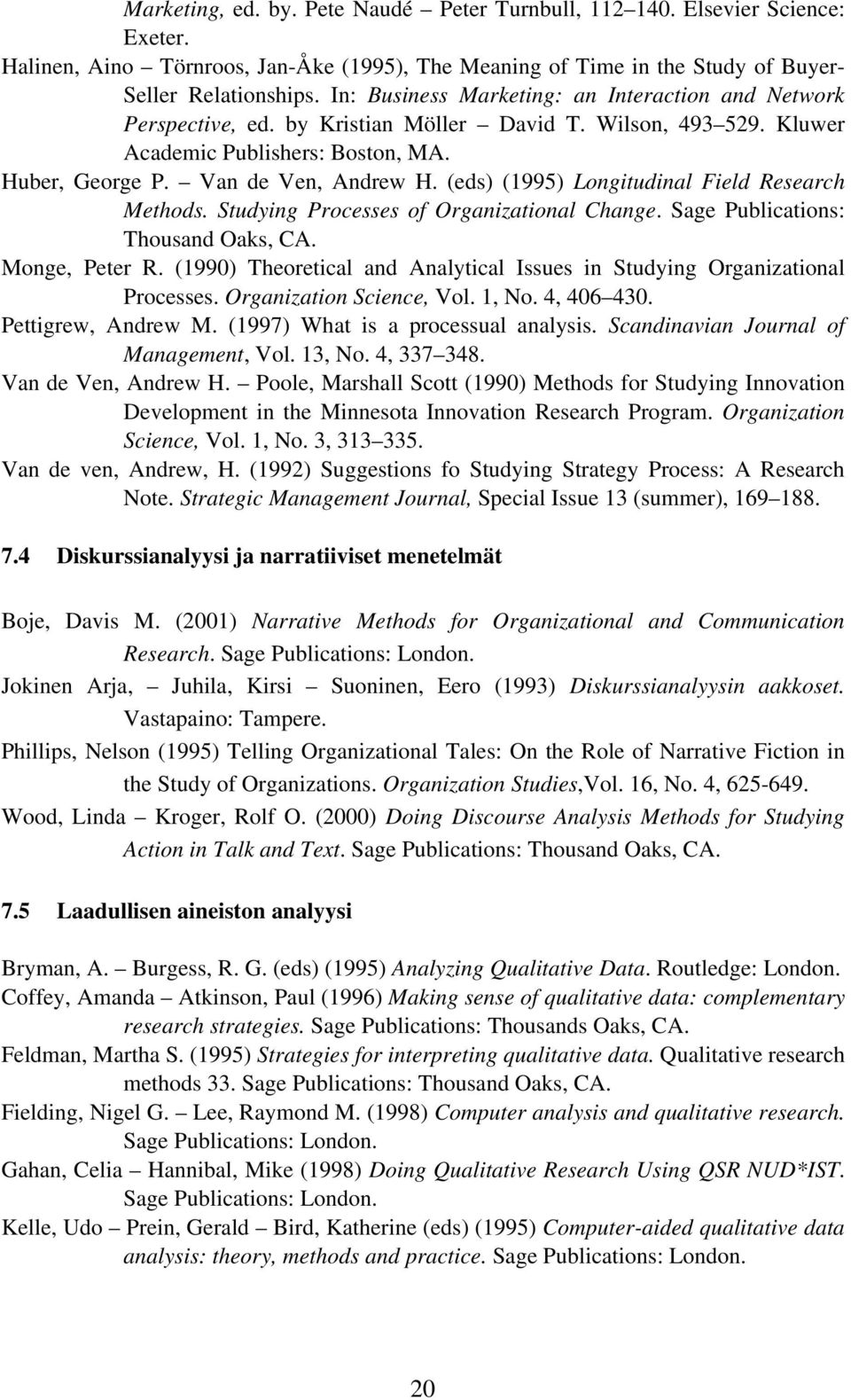 (eds) (1995) Longitudinal Field Research Methods. Studying Processes of Organizational Change. Sage Publications: Thousand Oaks, CA. Monge, Peter R.