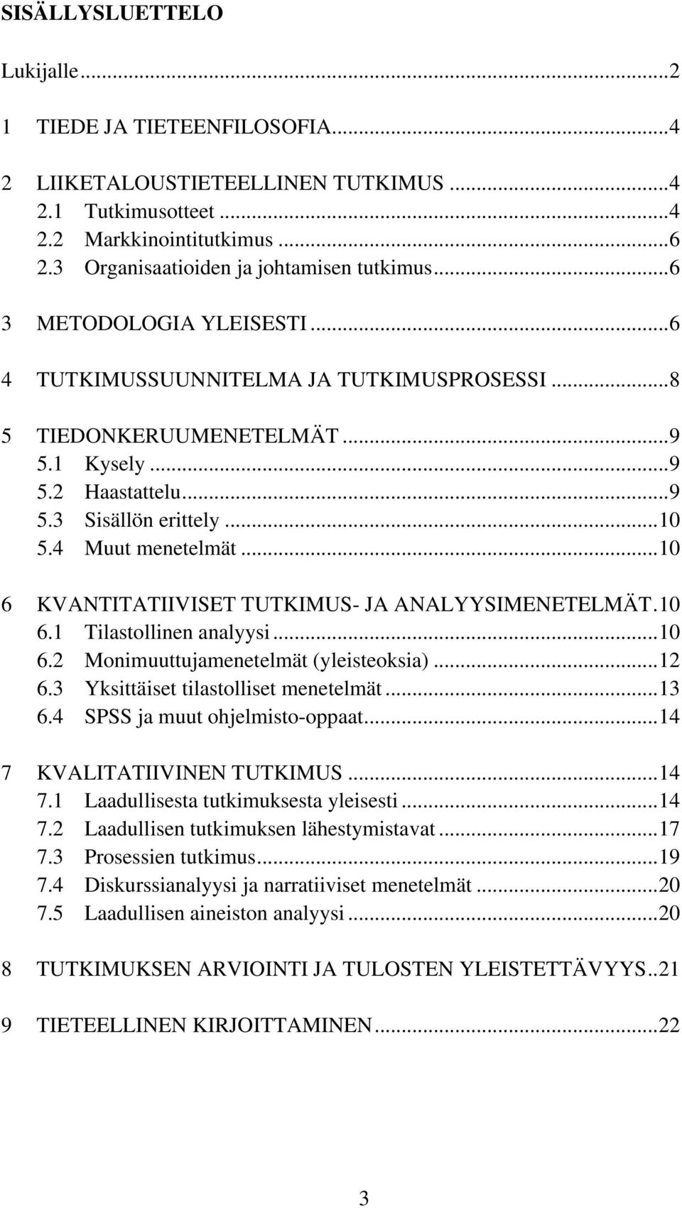 ..10 6 KVANTITATIIVISET TUTKIMUS- JA ANALYYSIMENETELMÄT.10 6.1 Tilastollinen analyysi...10 6.2 Monimuuttujamenetelmät (yleisteoksia)...12 6.3 Yksittäiset tilastolliset menetelmät...13 6.