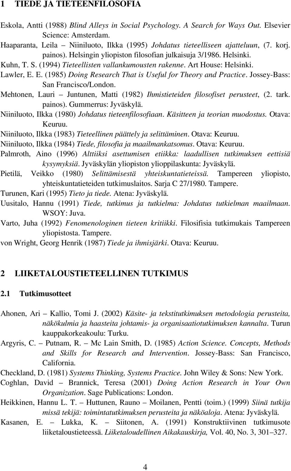 (1994) Tieteellisten vallankumousten rakenne. Art House: Lawler, E. E. (1985) Doing Research That is Useful for Theory and Practice. Jossey-Bass: San Francisco/London.