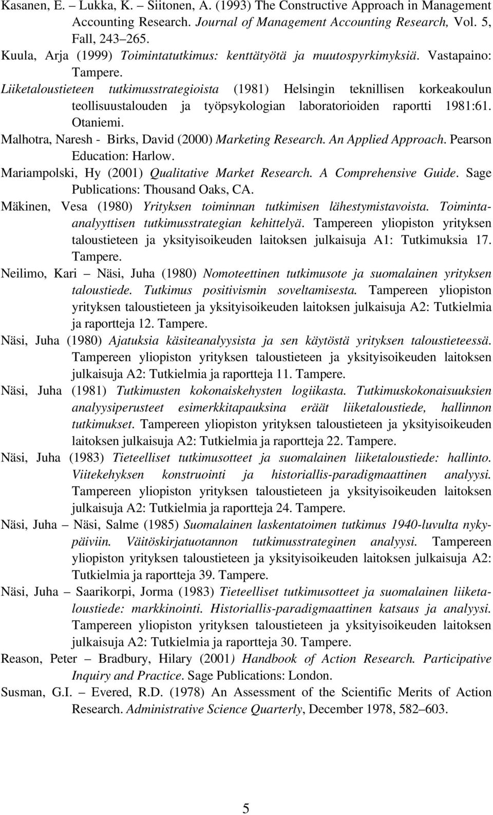 Liiketaloustieteen tutkimusstrategioista (1981) Helsingin teknillisen korkeakoulun teollisuustalouden ja työpsykologian laboratorioiden raportti 1981:61. Otaniemi.