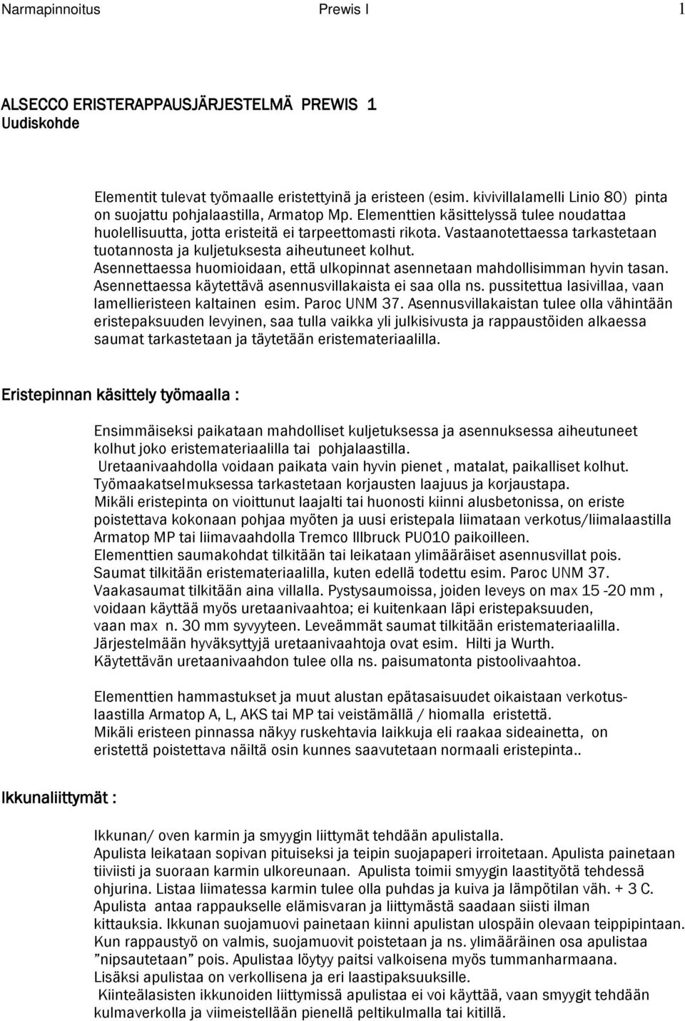 Vastaanotettaessa tarkastetaan tuotannosta ja kuljetuksesta aiheutuneet kolhut. Asennettaessa huomioidaan, että ulkopinnat asennetaan mahdollisimman hyvin tasan.