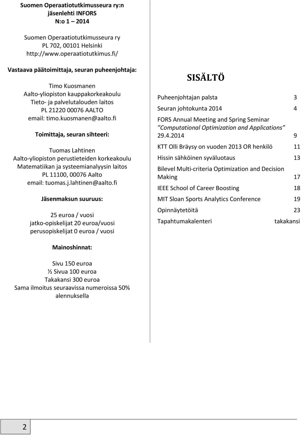 fi Toimittaja, seuran sihteeri: Tuomas Lahtinen Aalto-yliopiston perustieteiden korkeakoulu Matematiikan ja systeemianalyysin laitos PL 11100, 00076 Aalto email: tuomas.j.lahtinen@aalto.