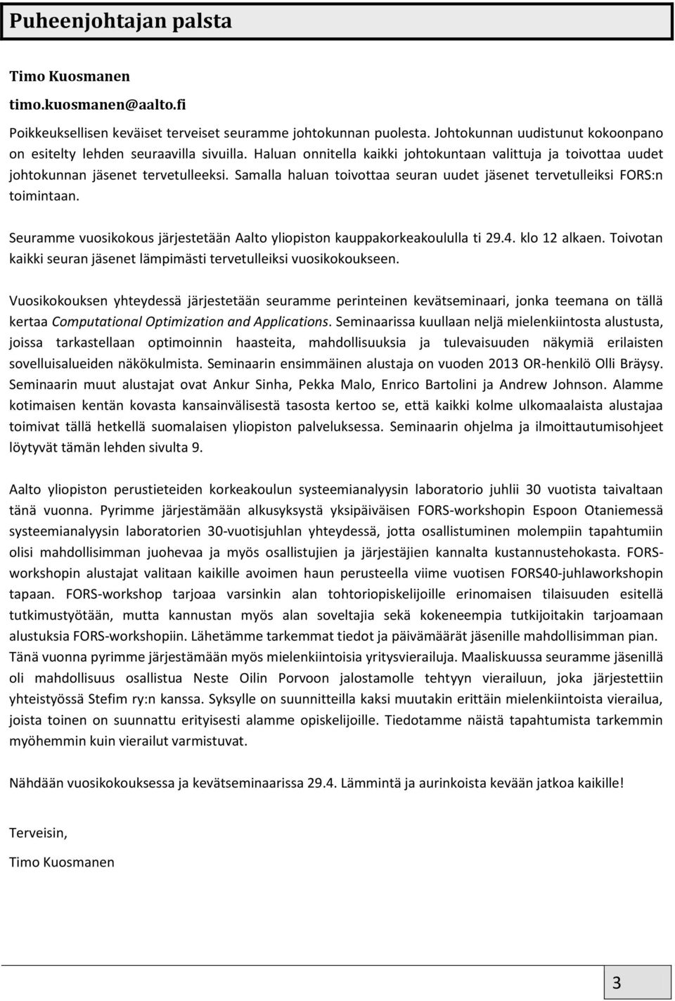 Samalla haluan toivottaa seuran uudet jäsenet tervetulleiksi FORS:n toimintaan. Seuramme vuosikokous järjestetään Aalto yliopiston kauppakorkeakoululla ti 29.4. klo 12 alkaen.