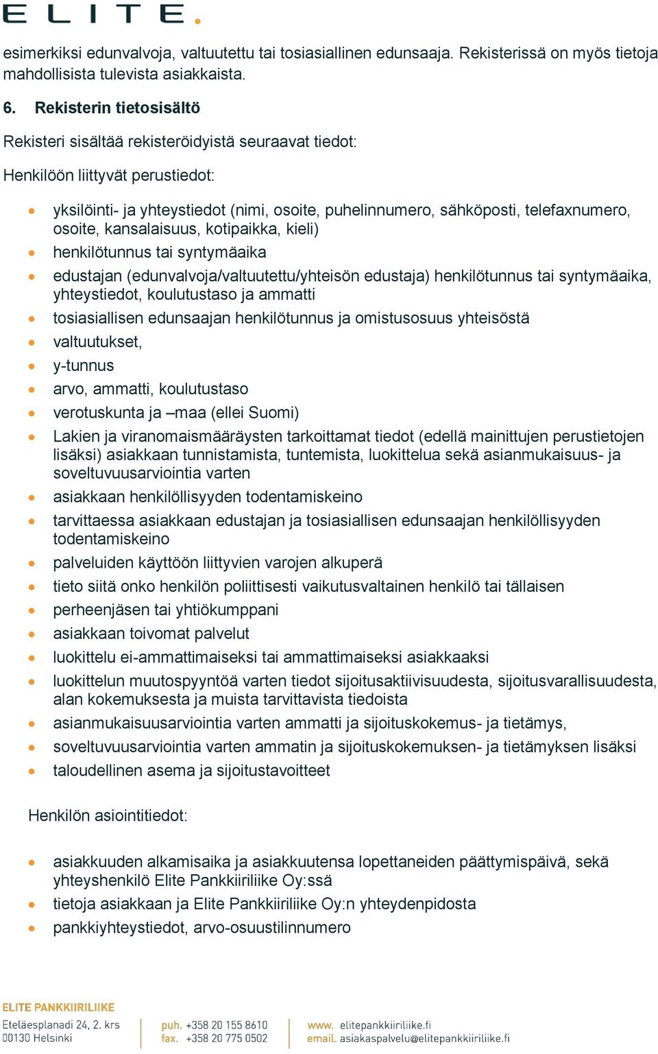 osoite, kansalaisuus, kotipaikka, kieli) henkilötunnus tai syntymäaika edustajan (edunvalvoja/valtuutettu/yhteisön edustaja) henkilötunnus tai syntymäaika, yhteystiedot, koulutustaso ja ammatti