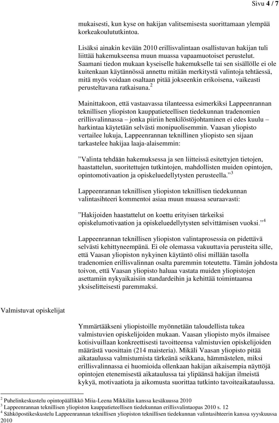 Saamani tiedon mukaan kyseiselle hakemukselle tai sen sisällölle ei ole kuitenkaan käytännössä annettu mitään merkitystä valintoja tehtäessä, mitä myös voidaan osaltaan pitää jokseenkin erikoisena,