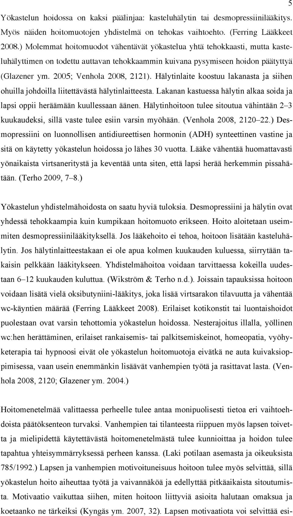 Hälytinlaite koostuu lakanasta ja siihen ohuilla johdoilla liitettävästä hälytinlaitteesta. Lakanan kastuessa hälytin alkaa soida ja lapsi oppii heräämään kuullessaan äänen.