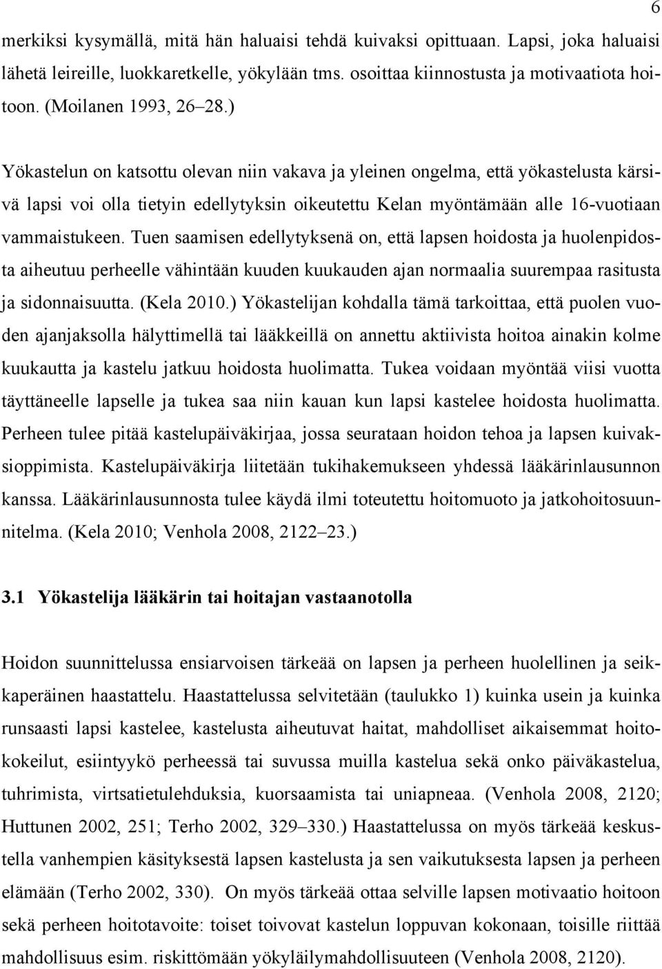 ) Yökastelun on katsottu olevan niin vakava ja yleinen ongelma, että yökastelusta kärsivä lapsi voi olla tietyin edellytyksin oikeutettu Kelan myöntämään alle 16-vuotiaan vammaistukeen.