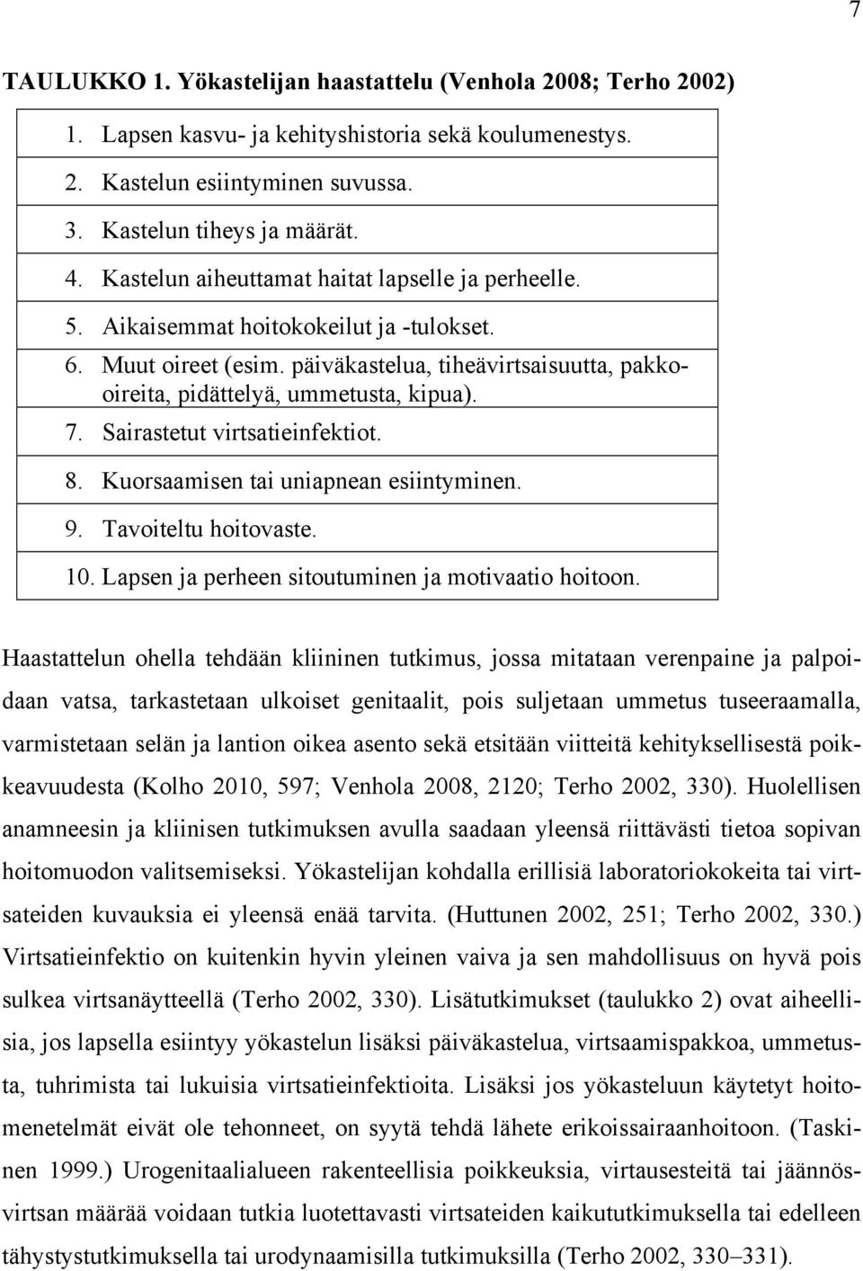 Sairastetut virtsatieinfektiot. 8. Kuorsaamisen tai uniapnean esiintyminen. 9. Tavoiteltu hoitovaste. 10. Lapsen ja perheen sitoutuminen ja motivaatio hoitoon.