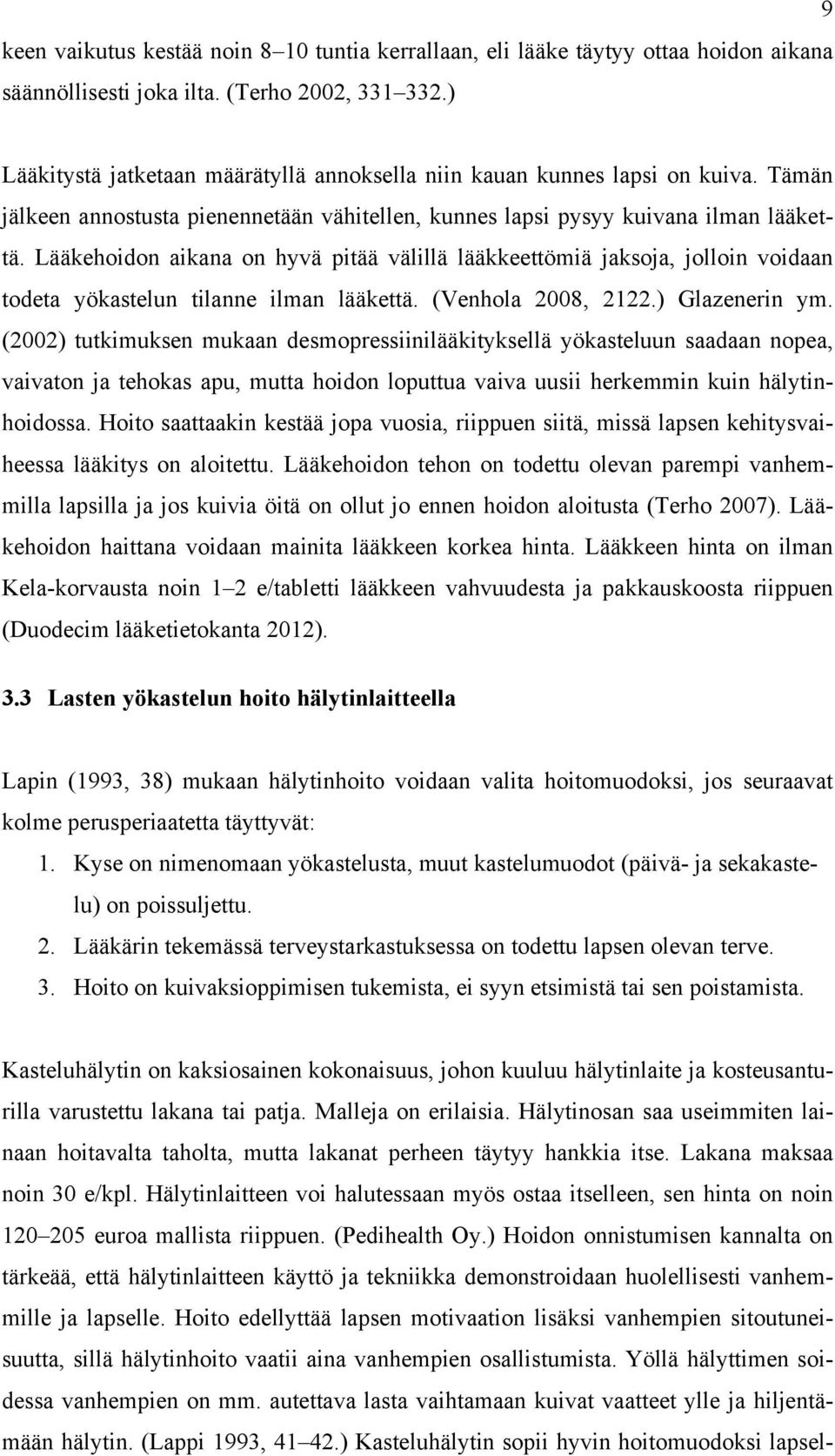 Lääkehoidon aikana on hyvä pitää välillä lääkkeettömiä jaksoja, jolloin voidaan todeta yökastelun tilanne ilman lääkettä. (Venhola 2008, 2122.) Glazenerin ym.