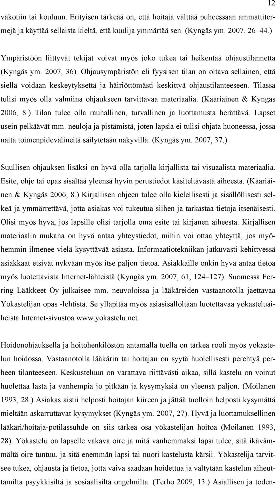 Ohjausympäristön eli fyysisen tilan on oltava sellainen, että siellä voidaan keskeytyksettä ja häiriöttömästi keskittyä ohjaustilanteeseen.