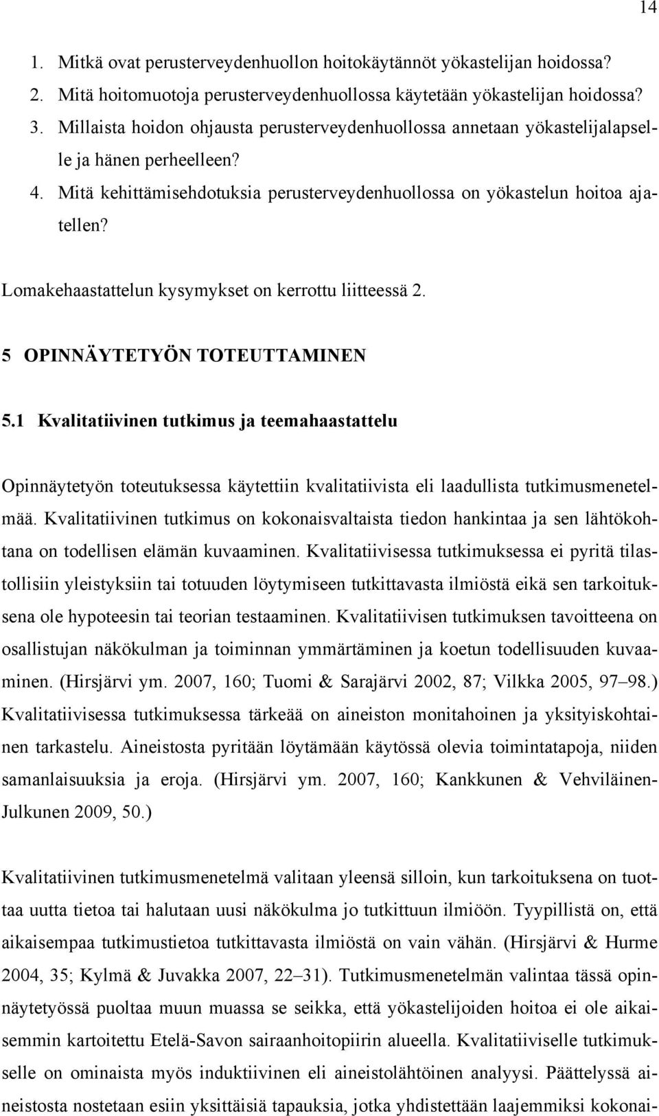 Lomakehaastattelun kysymykset on kerrottu liitteessä 2. 5 OPINNÄYTETYÖN TOTEUTTAMINEN 5.