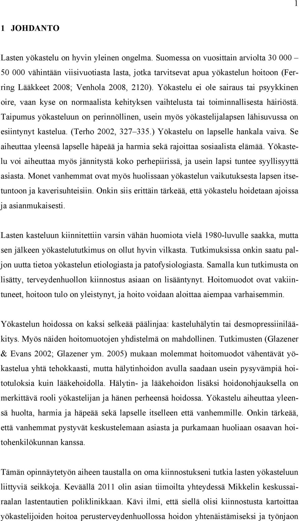 Yökastelu ei ole sairaus tai psyykkinen oire, vaan kyse on normaalista kehityksen vaihtelusta tai toiminnallisesta häiriöstä.