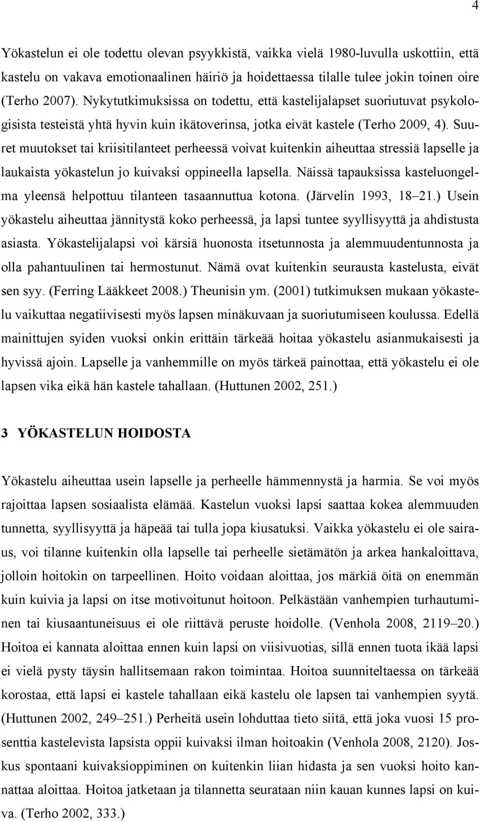 Suuret muutokset tai kriisitilanteet perheessä voivat kuitenkin aiheuttaa stressiä lapselle ja laukaista yökastelun jo kuivaksi oppineella lapsella.