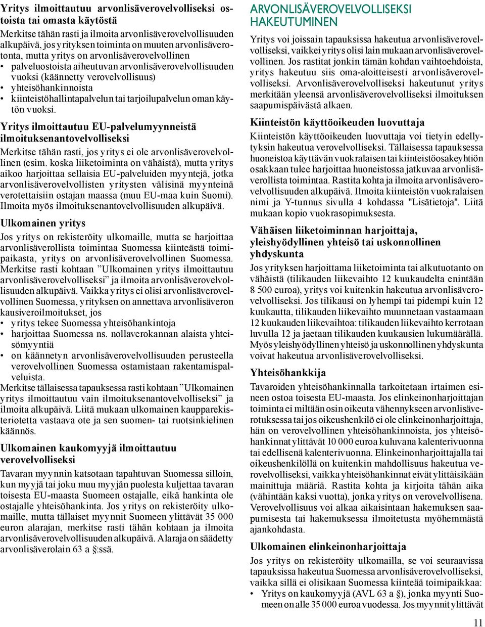 oman käytön vuoksi. Yritys ilmoittautuu EU-palvelumyynneistä ilmoituksenantovelvolliseksi Merkitse tähän rasti, jos yritys ei ole arvonlisäverovelvollinen (esim.