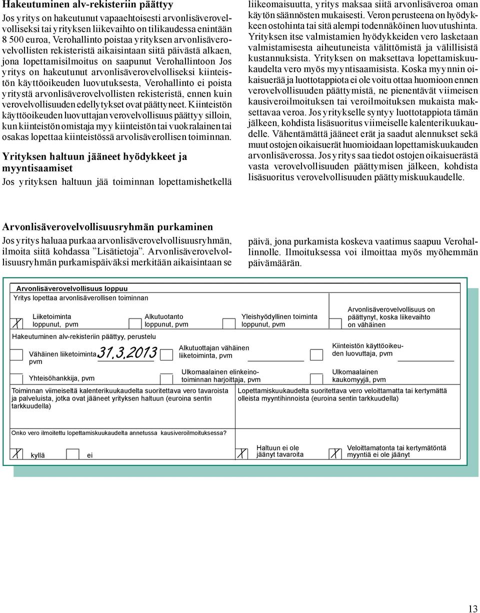 arvonlisäverovelvollisten rekisteristä aikaisintaan siitä päivästä alkaen, jona lopettamisilmoitus on saapunut Verohallintoon Jos yritys on hakeutunut arvonlisäverovelvolliseksi kiinteistön