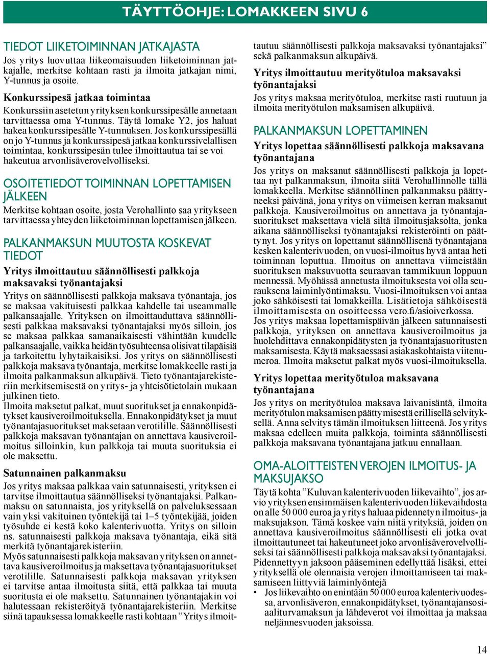 Jos konkurssipesällä on jo Y-tunnus ja konkurssipesä jatkaa konkurssivelallisen toimintaa, konkurssipesän tulee ilmoittautua tai se voi hakeutua arvonlisäverovelvolliseksi.
