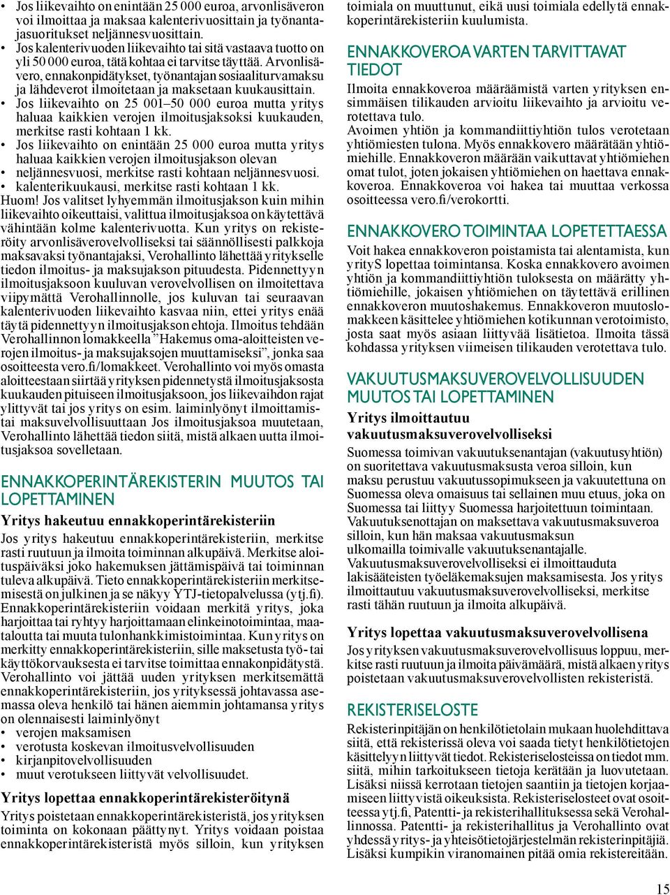 Arvonlisävero, ennakonpidätykset, työnantajan sosiaaliturvamaksu ja lähdeverot ilmoitetaan ja maksetaan kuukausittain.