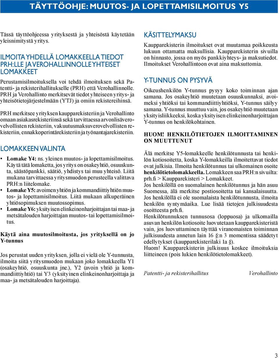 PRH ja Verohallinto merkitsevät tiedot yhteiseen yritys- ja yhteisötietojärjestelmään (YTJ) ja omiin rekistereihinsä.