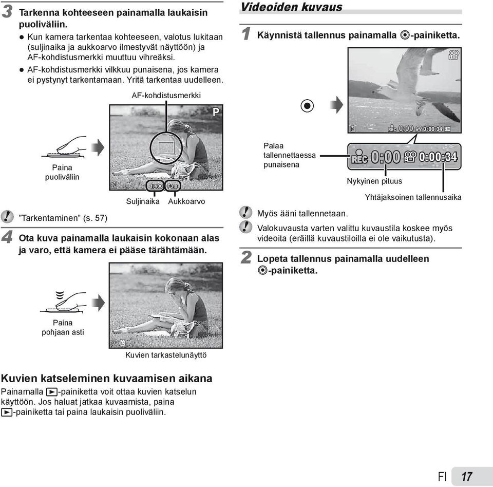 AF-kohdistusmerkki P REC 0:00 0:00:34 Paina puoliväliin 1/400 F3.0 Suljinaika Aukkoarvo Tarkentaminen (s. 57) 4 Ota kuva painamalla laukaisin kokonaan alas ja varo, että kamera ei pääse tärähtämään.