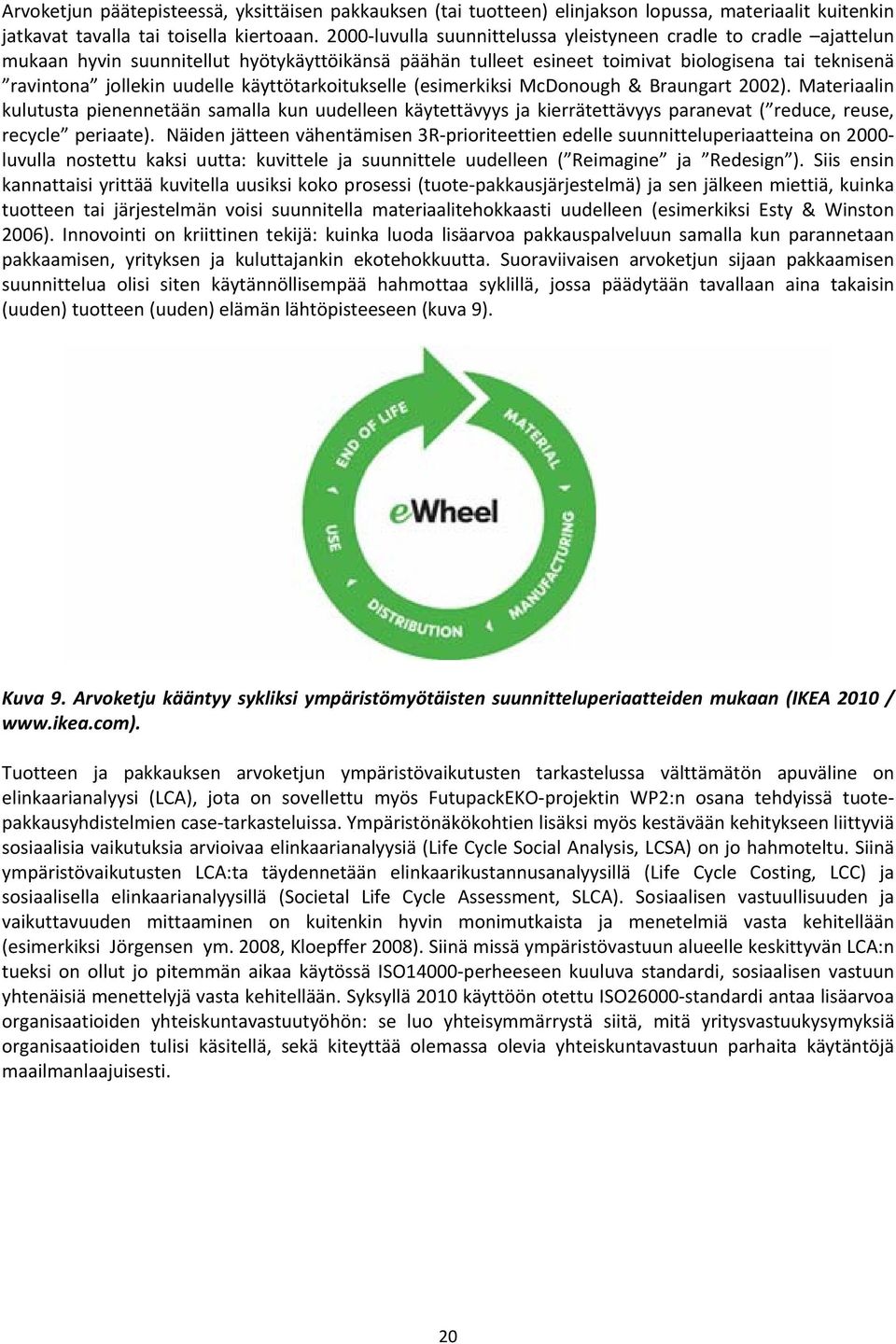 käyttötarkoitukselle (esimerkiksi McDonough & Braungart 2002). Materiaalin kulutusta pienennetään samalla kun uudelleen käytettävyys ja kierrätettävyys paranevat ( reduce, reuse, recycle periaate).