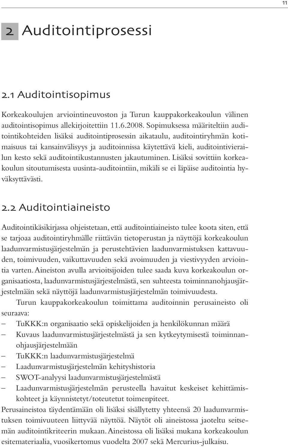 auditointikustannusten jakautuminen. Lisäksi sovittiin korkeakoulun sitoutumisesta uusinta-auditointiin, mikäli se ei läpäise auditointia hyväksyttävästi.