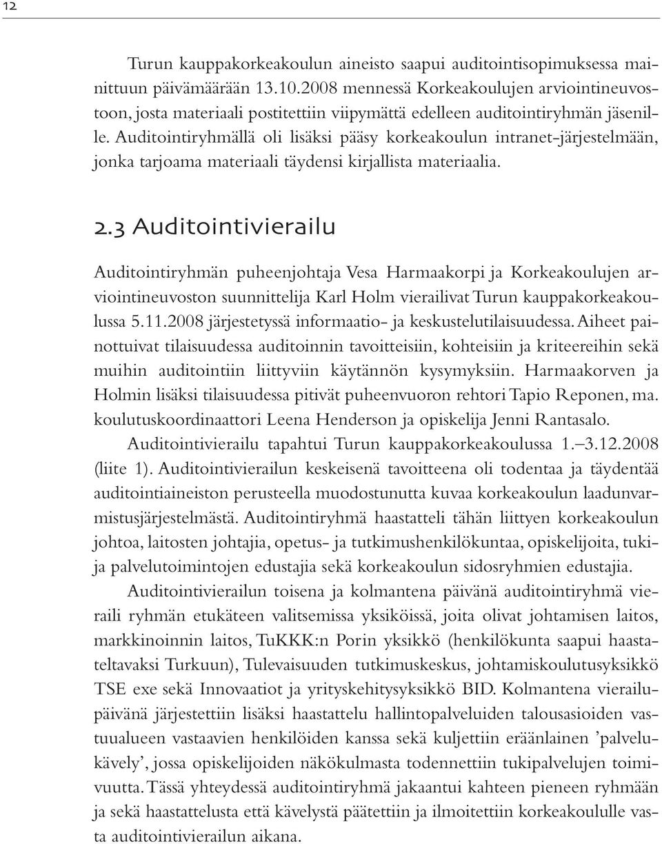 Auditointiryhmällä oli lisäksi pääsy korkeakoulun intranet-järjestelmään, jonka tarjoama materiaali täydensi kirjallista materiaalia.