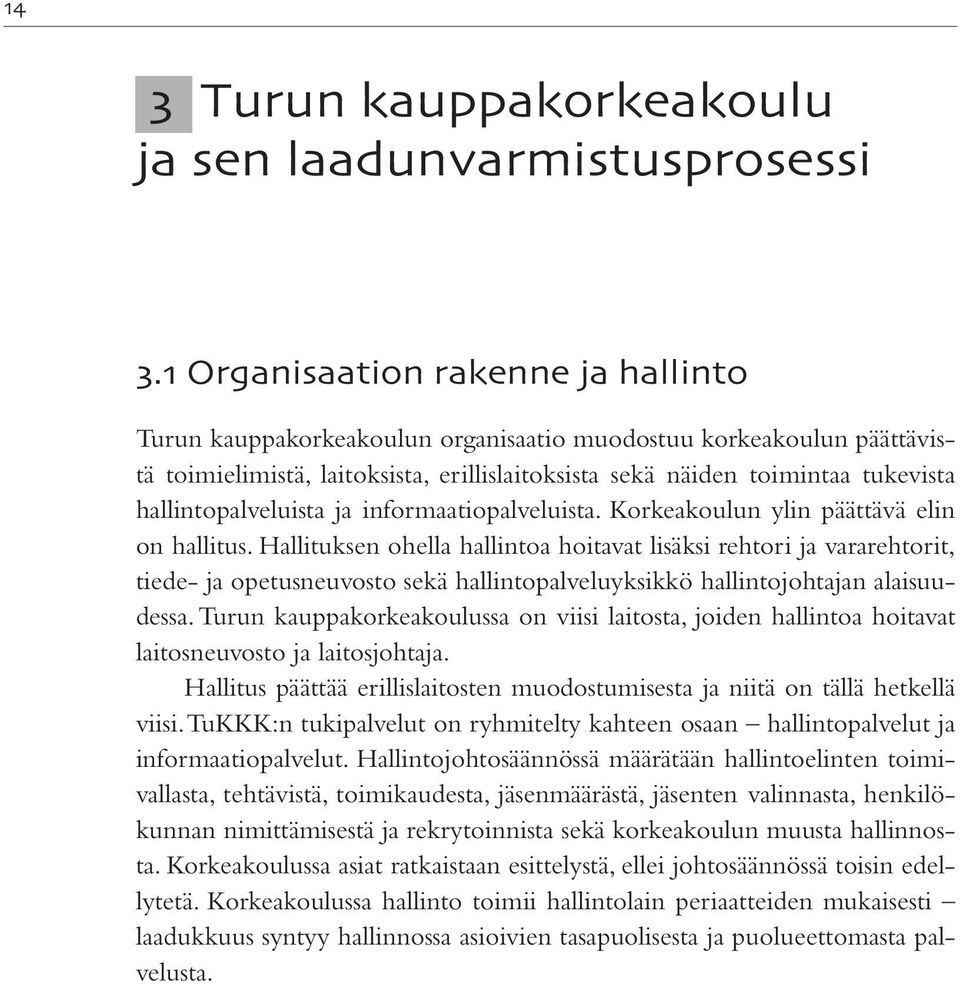 hallintopalveluista ja informaatiopalveluista. Korkeakoulun ylin päättävä elin on hallitus.