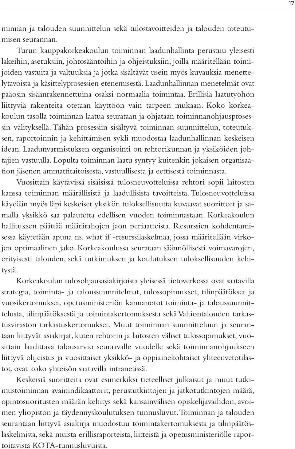 usein myös kuvauksia menettelytavoista ja käsittelyprosessien etenemisestä. Laadunhallinnan menetelmät ovat pääosin sisäänrakennettuina osaksi normaalia toimintaa.