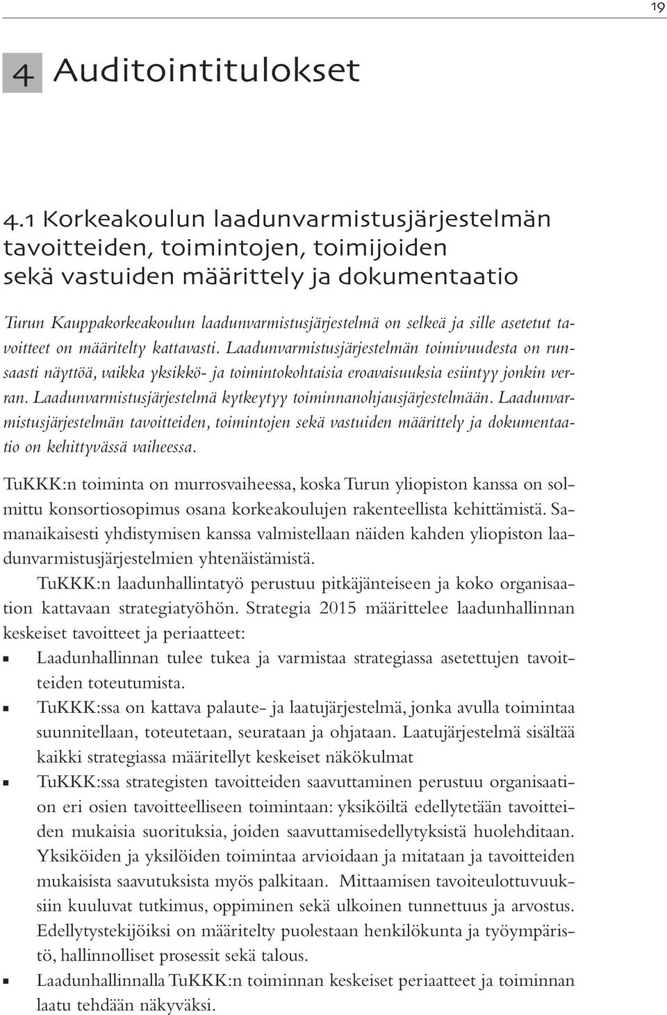 asetetut tavoitteet on määritelty kattavasti. Laadunvarmistusjärjestelmän toimivuudesta on runsaasti näyttöä, vaikka yksikkö- ja toimintokohtaisia eroavaisuuksia esiintyy jonkin verran.