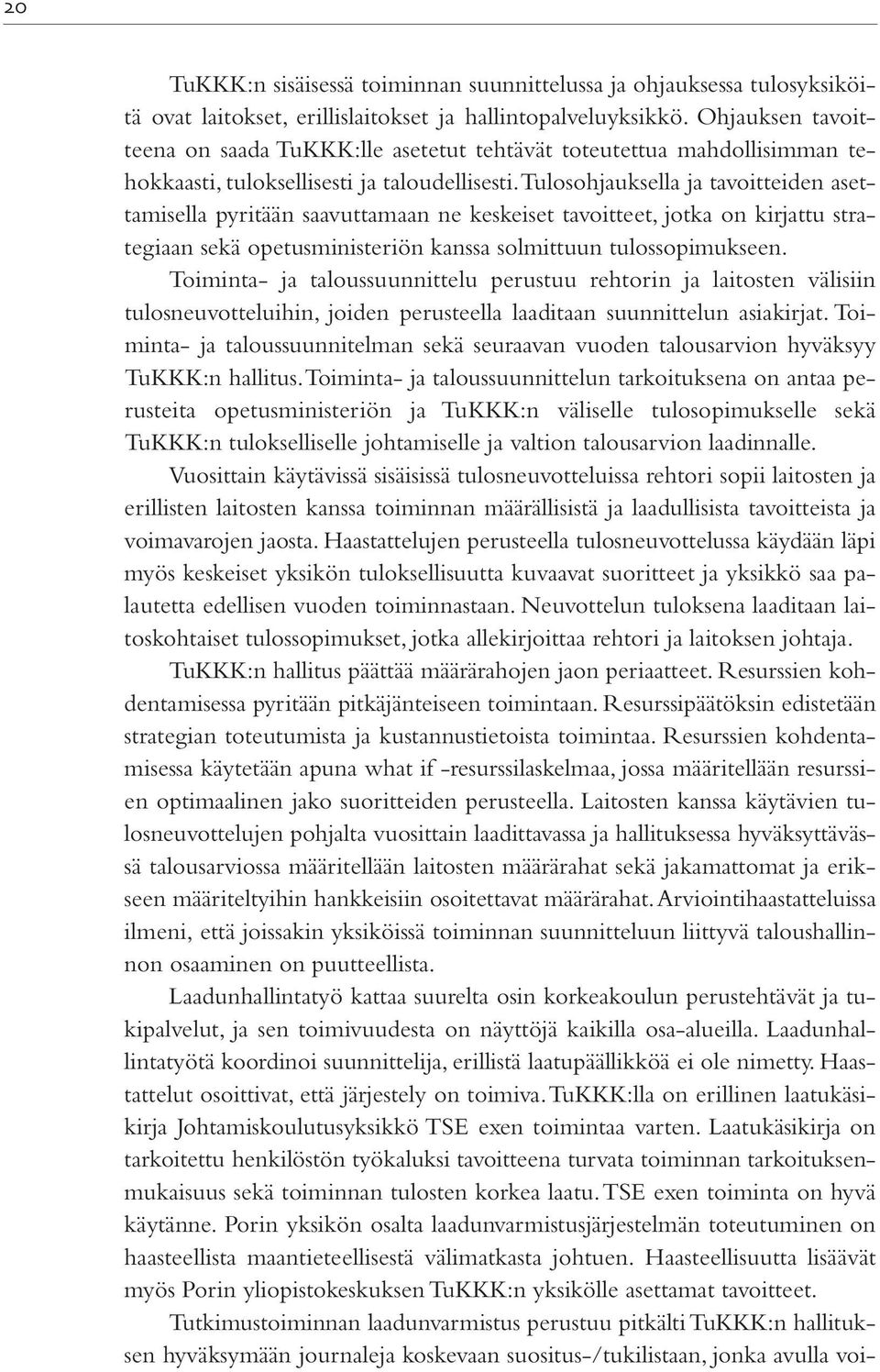 Tulosohjauksella ja tavoitteiden asettamisella pyritään saavuttamaan ne keskeiset tavoitteet, jotka on kirjattu strategiaan sekä opetusministeriön kanssa solmittuun tulossopimukseen.