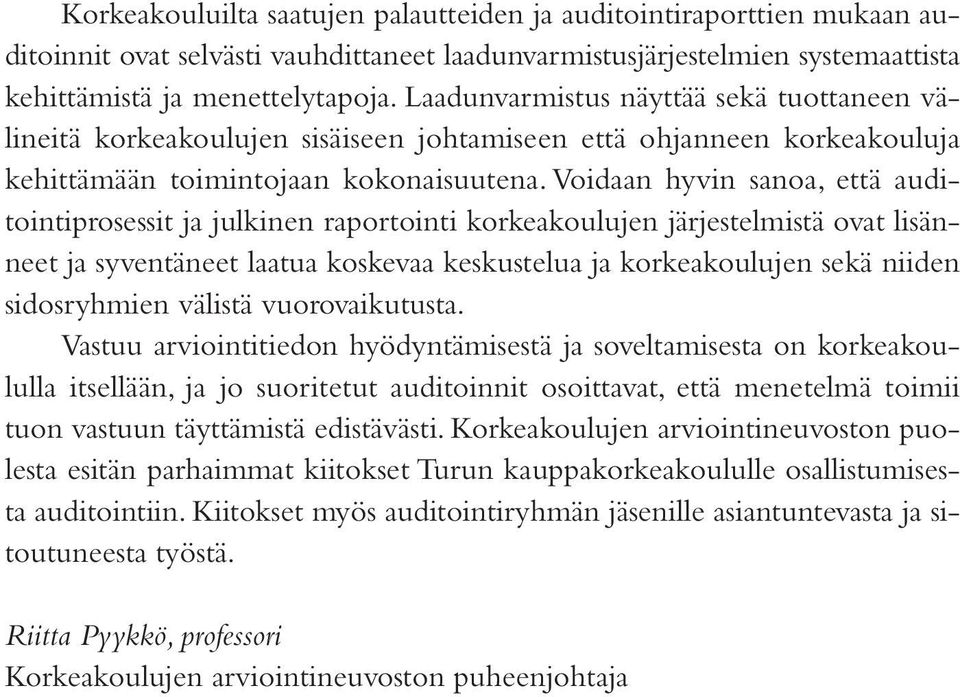 Voidaan hyvin sanoa, että auditointiprosessit ja julkinen raportointi korkeakoulujen järjestelmistä ovat lisänneet ja syventäneet laatua koskevaa keskustelua ja korkeakoulujen sekä niiden