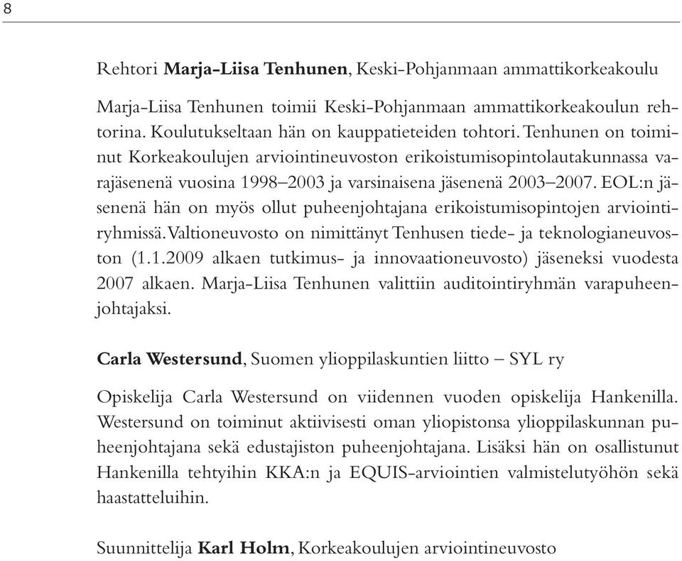 EOL:n jäsenenä hän on myös ollut puheenjohtajana erikoistumisopintojen arviointiryhmissä. Valtioneuvosto on nimittänyt Tenhusen tiede- ja teknologianeuvoston (1.