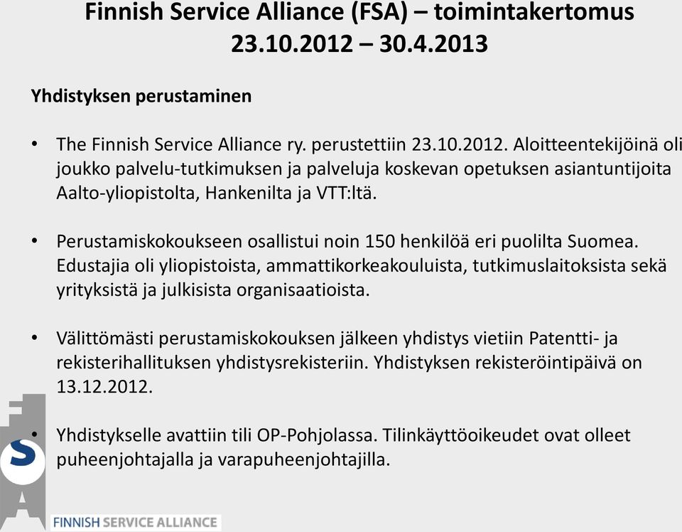 Aloitteentekijöinä oli joukko palvelu-tutkimuksen ja palveluja koskevan opetuksen asiantuntijoita Aalto-yliopistolta, Hankenilta ja VTT:ltä.