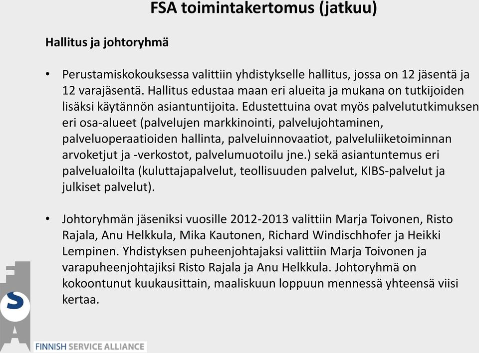 Edustettuina ovat myös palvelututkimuksen eri osa-alueet (palvelujen markkinointi, palvelujohtaminen, palveluoperaatioiden hallinta, palveluinnovaatiot, palveluliiketoiminnan arvoketjut ja