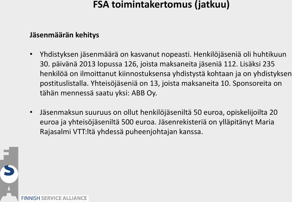 Lisäksi 235 henkilöä on ilmoittanut kiinnostuksensa yhdistystä kohtaan ja on yhdistyksen postituslistalla.