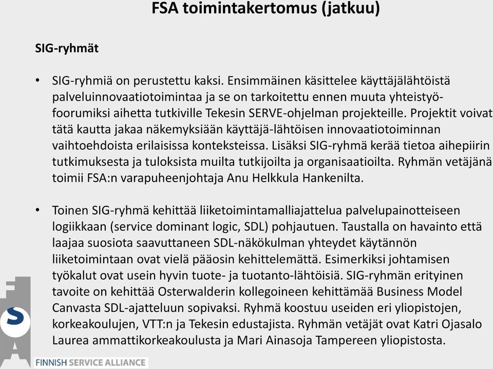 Projektit voivat tätä kautta jakaa näkemyksiään käyttäjä-lähtöisen innovaatiotoiminnan vaihtoehdoista erilaisissa konteksteissa.