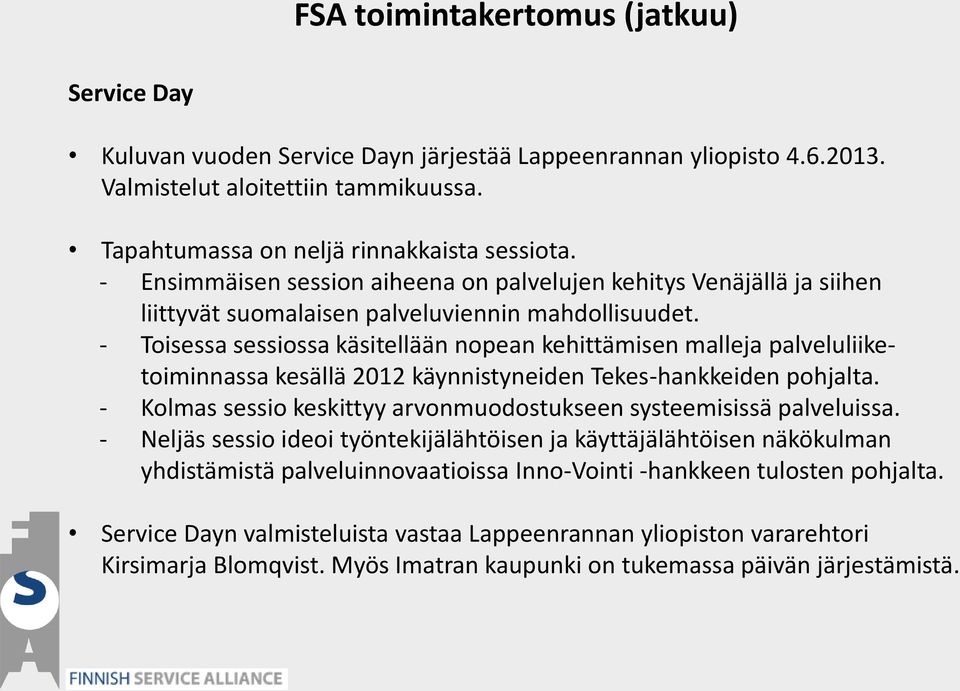 - Toisessa sessiossa käsitellään nopean kehittämisen malleja palveluliiketoiminnassa kesällä 2012 käynnistyneiden Tekes-hankkeiden pohjalta.
