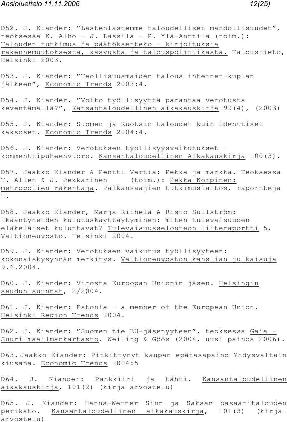 Kiander: Teollisuusmaiden talous internet-kuplan jälkeen, Economic Trends 2003:4. D54. J. Kiander. Voiko työllisyyttä parantaa verotusta keventämällä?