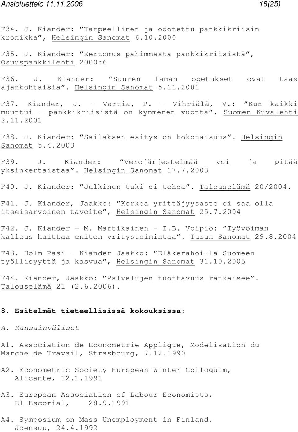 Suomen Kuvalehti 2.11.2001 F38. J. Kiander: Sailaksen esitys on kokonaisuus. Helsingin Sanomat 5.4.2003 F39. J. Kiander: Verojärjestelmää voi ja pitää yksinkertaistaa. Helsingin Sanomat 17.7.2003 F40.