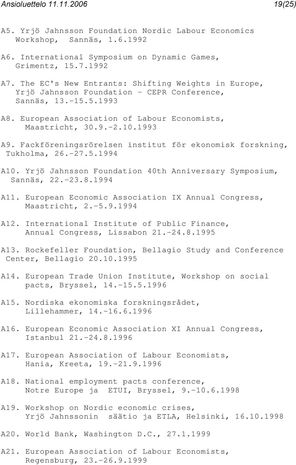 Fackföreningsrörelsen institut för ekonomisk forskning, Tukholma, 26.-27.5.1994 A10. Yrjö Jahnsson Foundation 40th Anniversary Symposium, Sannäs, 22.-23.8.1994 A11.