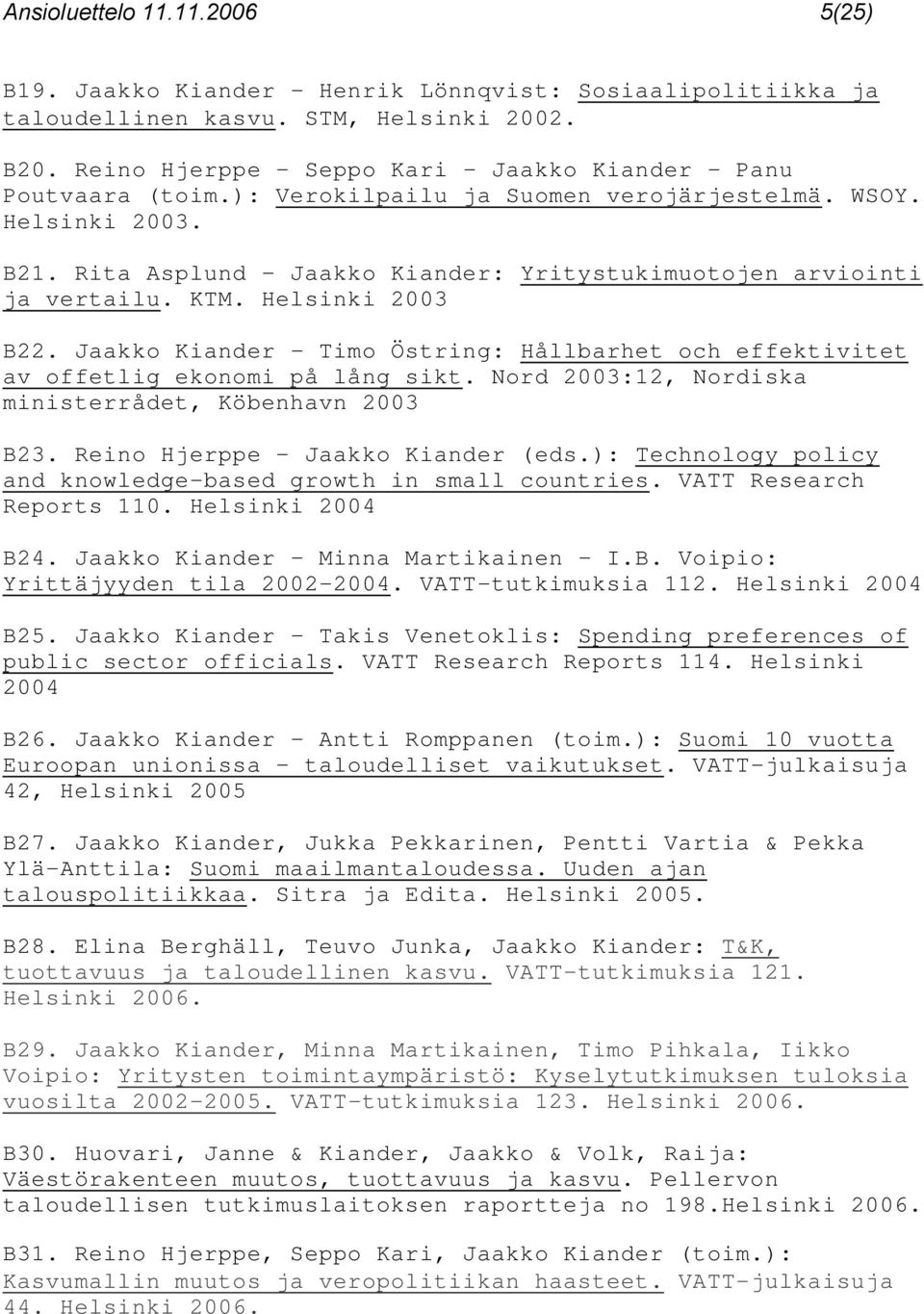 Jaakko Kiander Timo Östring: Hållbarhet och effektivitet av offetlig ekonomi på lång sikt. Nord 2003:12, Nordiska ministerrådet, Köbenhavn 2003 B23. Reino Hjerppe Jaakko Kiander (eds.