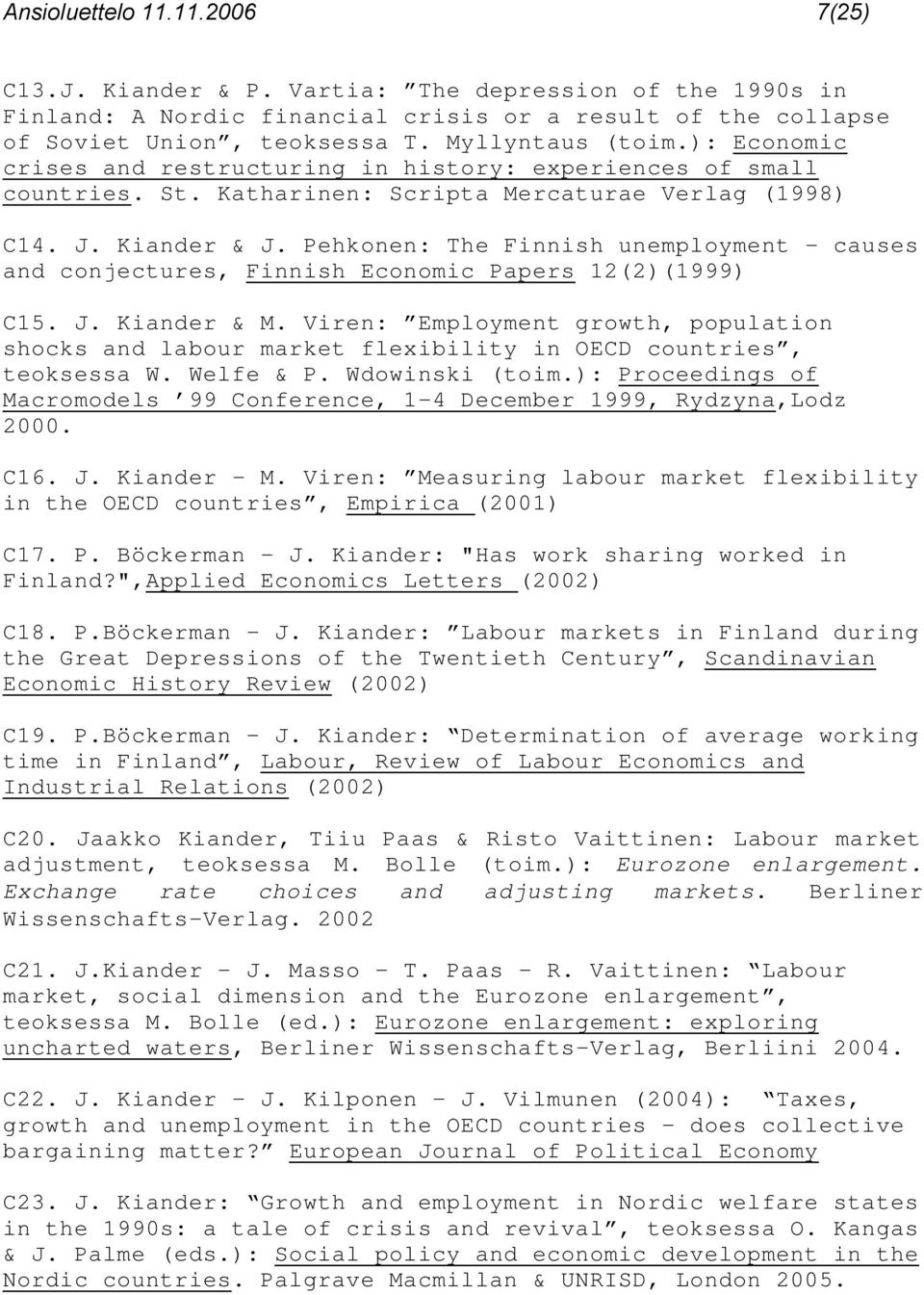 Pehkonen: The Finnish unemployment - causes and conjectures, Finnish Economic Papers 12(2)(1999) C15. J. Kiander & M.