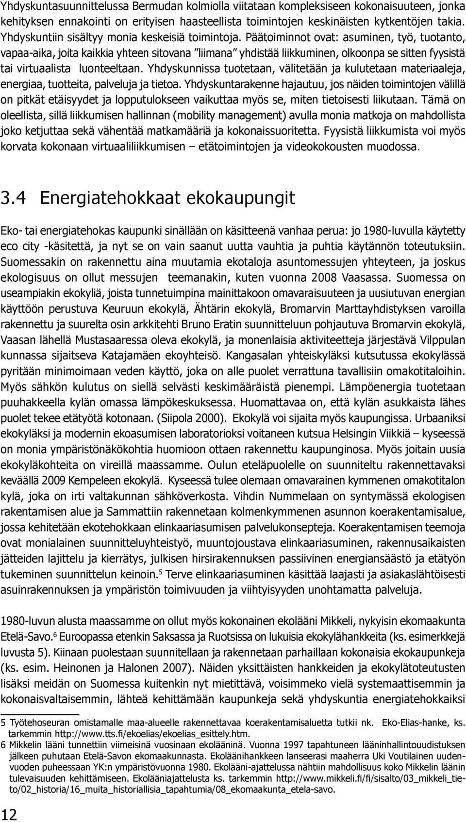 Päätoiminnot ovat: asuminen, työ, tuotanto, vapaa-aika, joita kaikkia yhteen sitovana liimana yhdistää liikkuminen, olkoonpa se sitten fyysistä tai virtuaalista luonteeltaan.