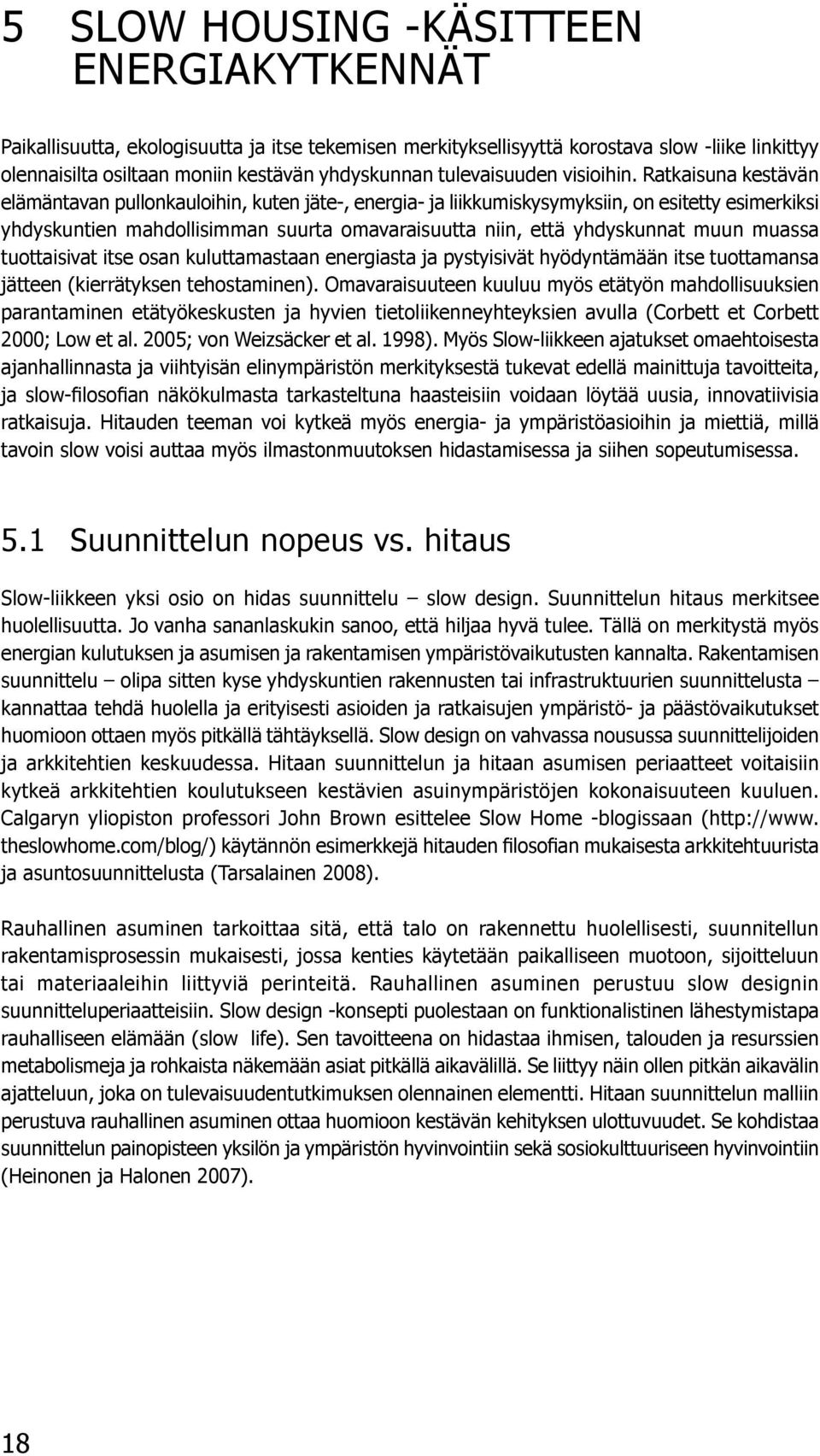 Ratkaisuna kestävän elämäntavan pullonkauloihin, kuten jäte-, energia- ja liikkumiskysymyksiin, on esitetty esimerkiksi yhdyskuntien mahdollisimman suurta omavaraisuutta niin, että yhdyskunnat muun