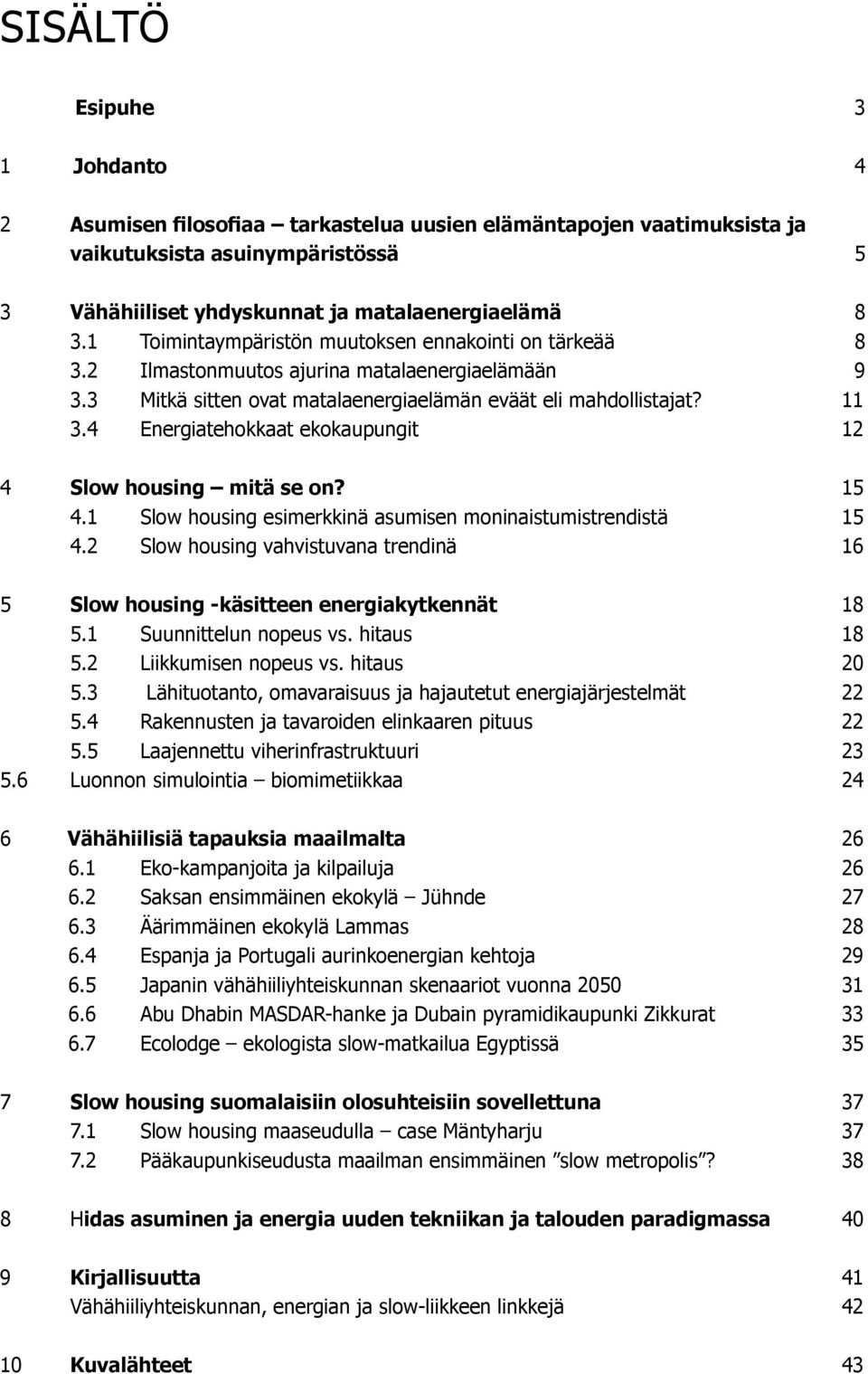 4 Energiatehokkaat ekokaupungit 12 4 Slow housing mitä se on? 15 4.1 Slow housing esimerkkinä asumisen moninaistumistrendistä 15 4.